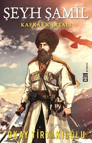 Şeyh Şamil - Kafkas Kartalı – Okay Tiryakioğlu – Timaş Yayınları kitap kapağı