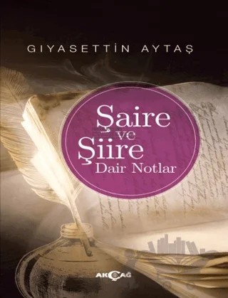 Şaire ve Şiire Dair Notlar – Gıyasettin Aytaş – Akçağ Yayınları kitap kapağı