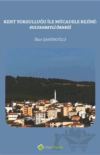 Kent Yoksulluğu ile Mücadele Rejimi: Sultanbeyli Örneği – İlker Şahinoğlu – Hiperlink Yayınları kitap kapağı
