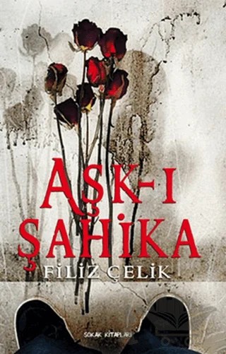 Aşk-ı Şahika – Filiz Çelik – Sokak Kitapları Yayınları kitap kapağı