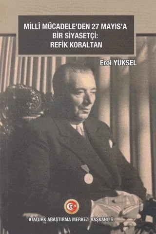 Milli Mücadele'den 27 Mayıs'a Bir Siyasetçi: Refik Koraltan – Erol Yüksel – Atatürk Araştırma Merkezi kitap kapağı