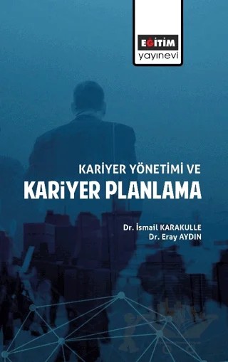Kariyer Yönetimi ve Kariyer Planlama – İsmail Karakulle, Eray Aydın – Eğitim Yayınevi - Bilimsel Eserler kitap kapağı