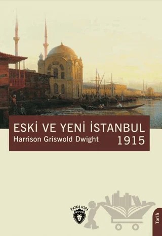 Eski ve Yeni İstanbul 1915 – Harrison Griswold Dwight – Dorlion Yayınları kitap kapağı