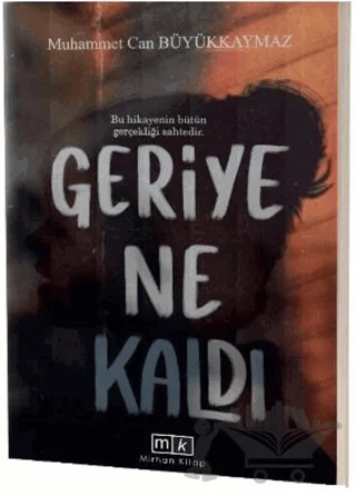 Geriye Ne Kaldı - Bu Hikayenin Bütün Gerçekliği Sahtedir – Muhammet Can Büyükkaymaz – Mirhan Kitap kitap kapağı
