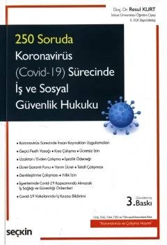 250 SorudaKoronavirüs (Covid–19) Sürecinde İş ve Sosyal Güvenlik Hukuku 7226, 7243, 7244, 7252 ve 7316 sayılı Kanunlara Göre "Koronavirüs ve Çalışma Hayatı" – Resul Kurt – Seçkin Yayıncılık kitap kapağı