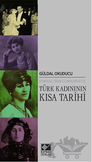 Osmanlı’dan Cumhuriyet’e Türk Kadınının Kısa Tarihi – Güldal Okuducu – Kaynak Yayınları kitap kapağı