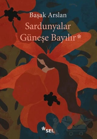 Sardunyalar Güneşe Bayılır – Başak Arslan – Sel Yayıncılık kitap kapağı
