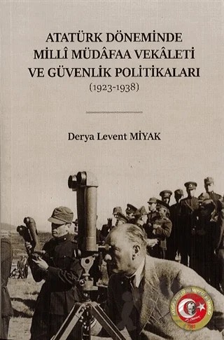 Atatürk Döneminde Milli Müdafaa Vekaleti ve Güvenlik Politikaları – Derya Levent Miyak – Atatürk Araştırma Merkezi kitap kapağı
