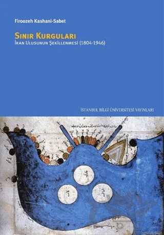Sınır Kurguları: İran Ulusunun Şekillenmesi (1804/1946) – Firoozeh Kashani-Sabet – İstanbul Bilgi Üniversitesi Yayınları kitap kapağı