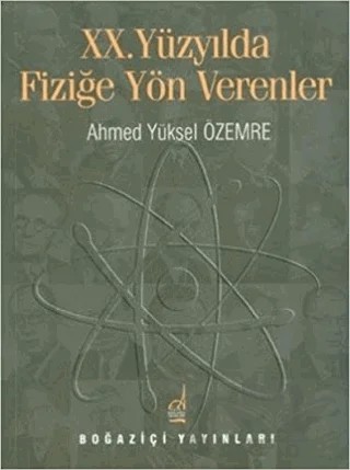 20. Yüzyılda Fiziğe Yön Verenler – Ahmed Yüksel Özemre – Boğaziçi Yayınları kitap kapağı
