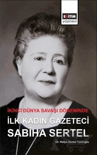İkinci Dünya Savaşı Döneminde İlk Kadın Gazeteci Sabiha Sertel – Hülya Semiz Türkoğlu – Eğitim Yayınevi - Bilimsel Eserler kitap kapağı