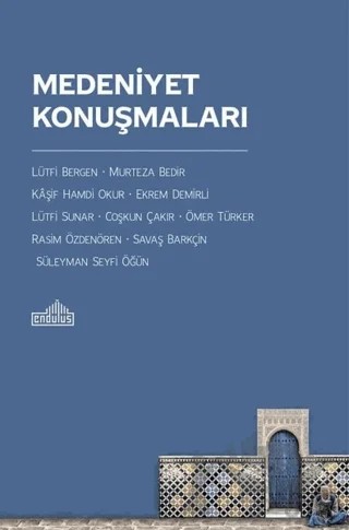 Medeniyet Konuşmaları – Coşkun Çakır, Ekrem Demirli, Kaşif Hamdi Okur, Lütfi Bergen, Mürteza Bedir, Ömer Türker, Rasim Özdenören, Savaş Barkçın, Süleyman Seyfi Öğün – Endülüs Yayınları kitap kapağı