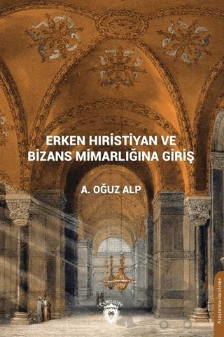 Erken Hıristiyan ve Bizans Mimarlığına Giriş – A. Oğuz Alp – Dorlion Yayınları kitap kapağı