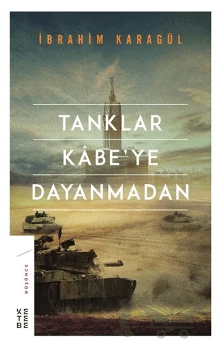 Tanklar Kabe’ye Dayanmadan – İbrahim Karagül – Ketebe Yayınları kitap kapağı