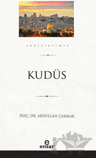 Kudüs (Şehirlerimiz-28) – Abdullah Çakmak – Ensar Neşriyat kitap kapağı