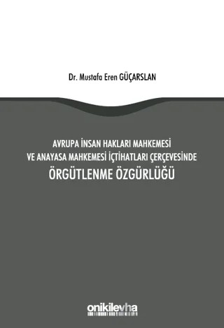 Avrupa İnsan Hakları Mahkemesi ve Anayasa Mahkemesi İçtihatları Çerçevesinde Örgütlenme Özgürlüğü – Mustafa Eren Güçarslan – On İki Levha Yayınları kitap kapağı