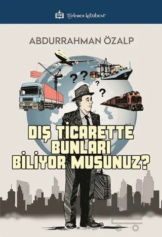 Dış Ticarette Bunları Biliyor Musunuz ? – Abdurrahman Özalp – Türkmen Kitabevi kitap kapağı