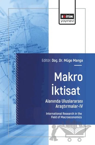 Makro İktisat Alanında Uluslararası Araştırmalar - IV – Müge Manga, Fatih Volkan Ayyıldız, Adem Aktaş, Hasan Furkan Kaplan, Yasemin Telli Üçler, Ayşegül Ladin Sümer, Elif Meryem Yurdakul Şipal, Ahmet Tunç, Yunus Budak, Emine Türkan Ayvaz Güven, Nuh Okumuş, Büşra Ağan Çelik – Eğitim Yayınevi - Bilimsel Eserler kitap kapağı