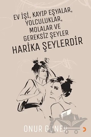 Ev İşi Kayıp Eşyalar Yolculuklar Molalar ve Gereksiz Şeyler Harika Şeylerdir – Onur Güner – Cinius Yayınları kitap kapağı