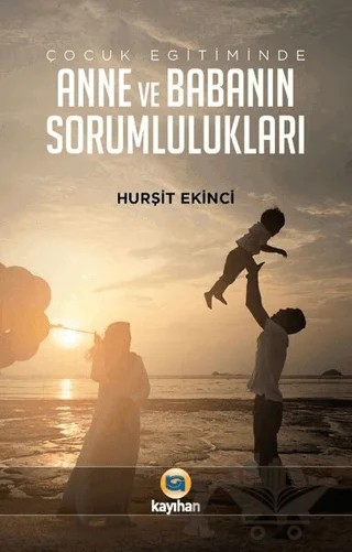 Çocuk Eğitiminde Anne ve Babanın Sorumlulukları – Hurşit Ekinci – Kayıhan Yayınları kitap kapağı