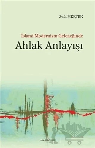 İslami Modernizm Geleneğinde Ahlak Anlayışı – Sefa Mertek – Ankara Okulu Yayınları kitap kapağı