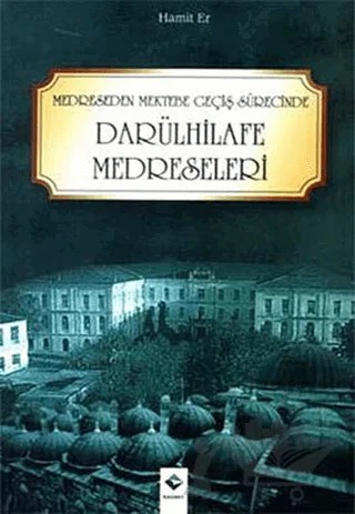 Medreseden Mektebe Geçiş Sürecinde Darülhilafe Medreseleri – Hamit Er – Rağbet Yayınları kitap kapağı