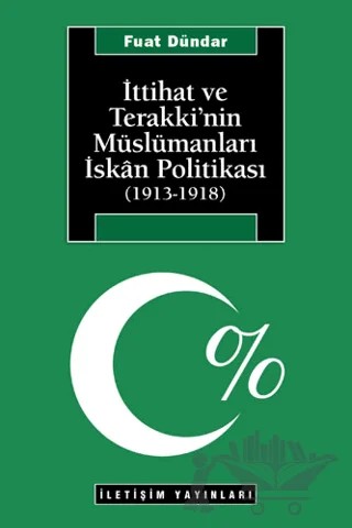 İttihat ve Terakki’nin Müslümanları İskan Politikası (1913-1918) – Fuat Dündar – İletişim Yayınevi kitap kapağı
