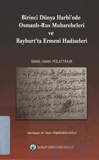 Birinci Dünya Harbinde Osmanlı - Rus Muharebeleri ve Bayburt'ta Ermeni Hadiseleri – İsmail Hakkı Polattimur – Bayburt Üniversitesi Yayınları kitap kapağı