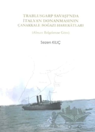 Trablusgarp Savaşı'nda İtalyan Donanmasının Çanakkale Boğazı Harekatları – Sezen Kılıç – Türk Tarih Kurumu Yayınları kitap kapağı