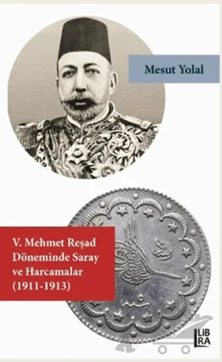 5. Mehmet Reşad Döneminde Saray ve Harcamalar (1911-1913) – Mesut Yolal – Libra Yayınları kitap kapağı