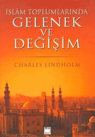 İslam Toplumlarında Gelenek ve Değişim – Charles Lindholm – Elips Kitap kitap kapağı