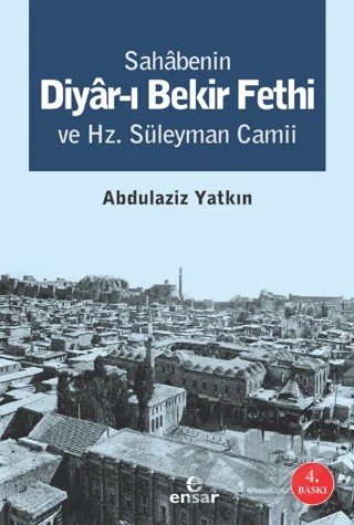 Sahabenin Diyar-ı Bekir Fethi ve Hz. Süleyman Camii – Abdülaziz Yatkın – Ensar Neşriyat kitap kapağı