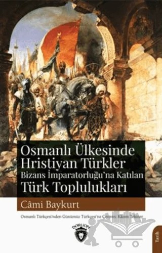 Osmanlı Ülkesinde Hristiyan Türkler Ve Bizans İmparatorluğuna Katılan Türk Toplulukları – Cami Baykurt – Dorlion Yayınları kitap kapağı
