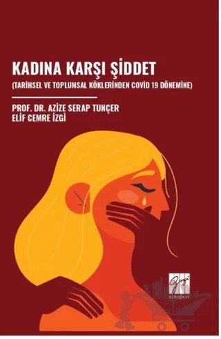 Kadına Karşı Şiddet (Tarihsel Ve Toplumsal Köklerinden Covid 19 Dönemine) – Elif Cemre İzgi, Azize Serap Tunçer – Gazi Kitabevi kitap kapağı