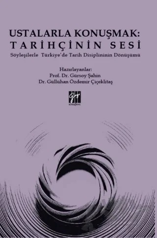 Ustalarla Konuşmak: Tarihçinin Sesi Söyleşilerle Türkiye’de Tarih Disiplininin Dönüşümü – Güllühan Özdemir Çiçeklitaş, Gürsoy Şahin – Gazi Kitabevi kitap kapağı