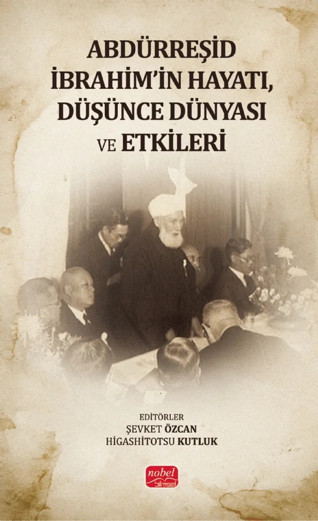 Abdürreşid İbrahim'in Hayatı, Düşünce Dünyası ve Etkileri – Asım Yapıcı, Atik Aydın, Durmuş Arık, Higashitotsu Kutluk, İbrahim Emre Şamlıoğlu, Mehmet Çakırtaş, Musa Kâzım Arıcan, Neslihan Arul Aksoy, Nobuo Misawa, Nurullah Sat, Selçuk Coşkun, Seyfettin Erşahin, Şevket Özcan – Nobel Bilimsel Eserler kitap kapağı