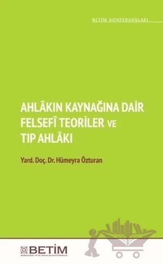 Ahlakın Kaynağına Dair Felsefi Teoriler ve Tıp Ahlakı – Hümeyra Özturan – Betim kitap kapağı