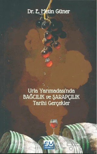 Urla Yarımadası’nda Bağcılık ve Şarapçılk Tarihi Gerçekler – Metin Güner – Su Yayınevi kitap kapağı
