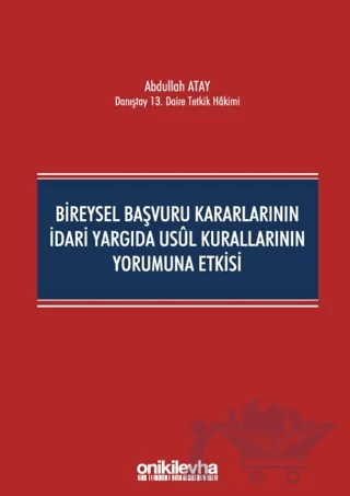 Bireysel Başvuru Kararlarının İdari Yargıda Usul Kurallarının Yorumuna Etkisi – Abdullah Atay – On İki Levha Yayınları kitap kapağı