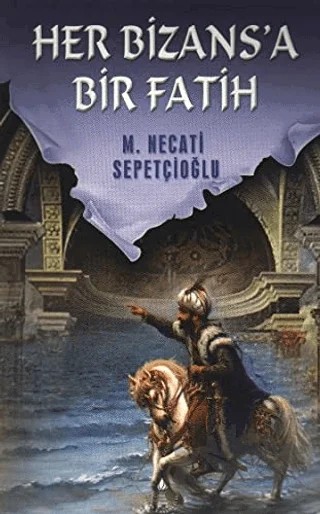 Her Bizans'a Bir Fatih – M. Necati Sepetçioğlu – İrfan Yayıncılık kitap kapağı