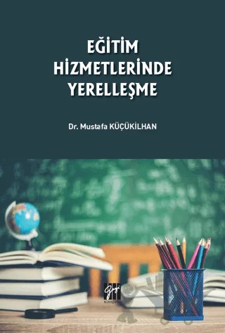 Eğitim Hizmetlerinde Yerelleşme – Mustafa Küçükilhan – Gazi Kitabevi kitap kapağı