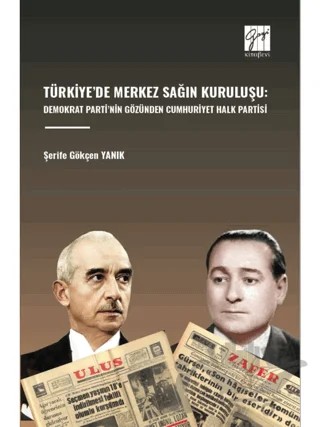 Türkiye’de Merkez Sağın Kuruluşu: Demokrat Parti’nin Gözünden Cumhuriyet Halk Partisi – Şerife Gökçen Yanik – Gazi Kitabevi kitap kapağı
