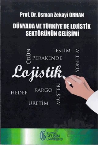 Dünyada ve Türkiye'de Lojistik Sektörünün Gelişimi – Osman Zekayi Orhan – İstanbul Gelişim Üniversitesi Yayınları kitap kapağı