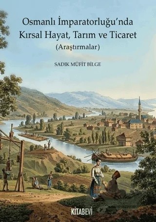 Osmanlı İmparatorluğu’nda Kırsal Hayat, Tarım ve Ticaret (Araştırmalar) – Sadık Müfit Bilge – Kitabevi Yayınları kitap kapağı