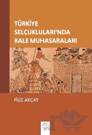 Türkiye Selçukluları’nda Kale Muhasaraları – Filiz Akçay – Post Yayınevi kitap kapağı