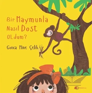 Bir Maymunla Nasıl Dost Oldum? – Gonca Mine Çelik – Kumdan Kale kitap kapağı