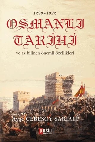 1299 - 1922 Osmanlı Tarihi ve Az Bilinen Önemli Özellikleri – Ayşe Cebesoy Sarıalp – Puslu Yayıncılık kitap kapağı