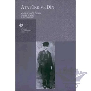 Atatürk ve Din – Ahmet Gürtaş, Nevval Sevindi, Yekta Güngör Özden – Türkiye Diyanet Vakfı Yayınları kitap kapağı