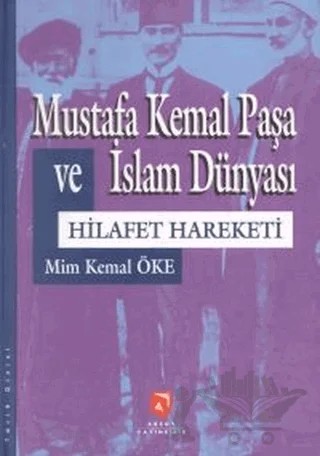 Mustafa Kemal Paşa ve İslam Dünyası Hilafet Hareketi – Mim Kemal Öke – Aksoy Yayıncılık kitap kapağı
