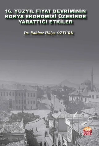 16. Yüzyıl Fiyat Devriminin Konya Ekonomisi Üzerinde Yarattığı Etkiler – Rahime Hülya Öztürk – Nobel Bilimsel Eserler kitap kapağı